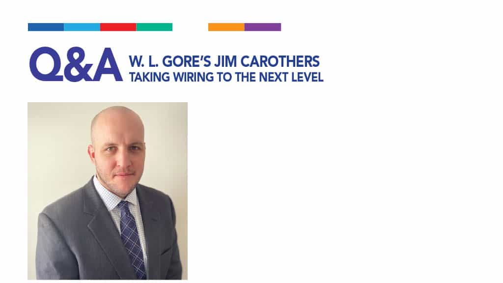 Q&A W. L. Gore’s Jim Carothers Taking wiring to the Next Level